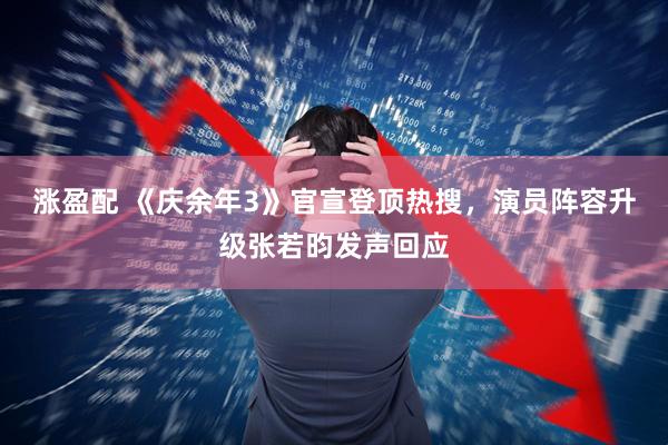 涨盈配 《庆余年3》官宣登顶热搜，演员阵容升级张若昀发声回应
