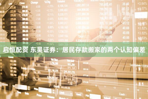 启恒配资 东吴证券：居民存款搬家的两个认知偏差